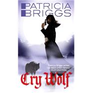 Cry Wolf: Alpha and Omega: Book 1 by Briggs, Patricia, 9781841497945