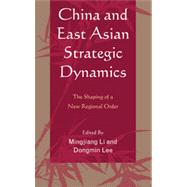 China and East Asian Strategic Dynamics The Shaping of a New Regional Order by Li, Mingjiang; Lee, Dongmin; Basrur, Rajesh; Beckman, Robert; Bitzinger, Richard A.; Chang, Teng-chi; Chen, Yugang; Chung, Chong Wook; Cliff, Roger; Deng, Yong; Hickey, Dennis V.; Keyuan, Zou; Kuik, Cheng-Chwee; Sato, Yoichiro; Sutter, Robert G.; Zhao, Su, 9780739167946