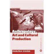 The Anthropology Art and Cultural Production Histories, Themes, Perspectives by Svasek, Maruska, 9780745317946