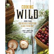 Cooking Wild More than 150 Recipes for Eating Close to Nature by Ash, John; Fraioli, James O., 9780762457946