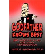 Godfather Knows Best: 50 Mobstyle Rules for Young Professionals by Gonzales, Louis D., 9781452007946