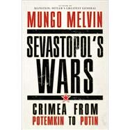 Sevastopols Wars Crimea from Potemkin to Putin by OBE, Mungo Melvin CB, 9781472807946