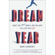 Dream Year: Make the Leap from a Job You Hate to a Life You Love by Arment, Ben, 9781591847946