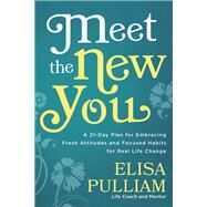 Meet the New You A 21-Day Plan for Embracing Fresh Attitudes and Focused Habits for Real Life Change by Pulliam, Elisa, 9781601427946