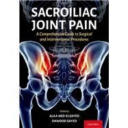 Sacroiliac Joint Pain A Comprehensive Guide to Interventional and Surgical Procedures by Abd-Elsayed, Alaa; Sayed, Dawood, 9780197607947