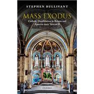 Mass Exodus Catholic Disaffiliation in Britain and America since Vatican II by Bullivant, Stephen, 9780198837947