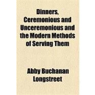Dinners, Ceremonious and Unceremonious and the Modern Methods of Serving Them by Longstreet, Abby Buchanan, 9780217707947