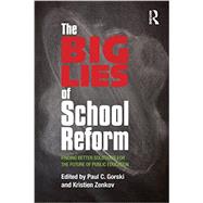 The Big Lies of School Reform: Finding Better Solutions for the Future of Public Education by Gorski; Paul C., 9780415707947