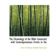 The Chronology of the Bible Connected With Contemporaneous Events in the History of Babylonians, Assyrians, and Egyptians by Von Bunsen, Ernst; Sayce, Archibald Henry, 9780554617947