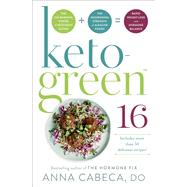 Keto-Green 16 The Fat-Burning Power of Ketogenic Eating + The Nourishing Strength of Alkaline Foods = Rapid Weight Loss and Hormone Balance by Cabeca, Anna, 9780593157947