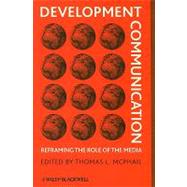 Development Communication Reframing the Role of the Media by McPhail, Thomas L., 9781405187947