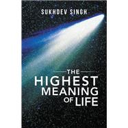The Highest Meaning of Life by Singh, Sukhdev, 9781543487947
