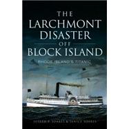 The Larchmont Disaster Off Block Island by Soares, Joseph P.; Soares, Janice, 9781626197947