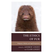 The Ethics of Fur Religious, Cultural, and Legal Perspectives by Linzey, Andrew; Linzey, Clair; Albuquerque, Letcia; Beaulieu, Jess; Blankenship, Sidney; Bridgen, Adam; Brooman, Simon; Clements, Jen; Gleichman, Chloe; Hederman, Robyn; Johnson, Linda M.; Marceau, Justin; Moore, Kimberly; Pickett, Heather; Robinson, Fra, 9781666937947