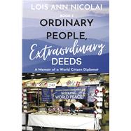 Ordinary People, Extraordinary Deeds A Memoir of a World Citizen Diplomat by NICOLAI, LOIS ANN, 9781667857947