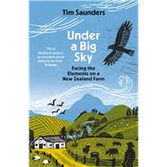 Under a Big Sky Facing the elements on a New Zealand Farm by Saunders, Tim, 9781988547947