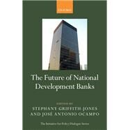 The Future of National Development Banks by Griffith-Jones, Stephany; Ocampo, Jos  Antonio, 9780198827948