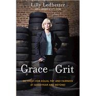 Grace and Grit My Fight for Equal Pay and Fairness at Goodyear and Beyond by Ledbetter, Lilly; Isom, Lanier Scott, 9780307887948