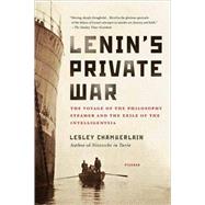 Lenin's Private War The Voyage of the Philosophy Steamer and the Exile of the Intelligentsia by Chamberlain, Lesley, 9780312427948