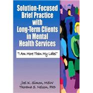 Solution-Focused Brief Practice with Long-Term Clients in Mental Health Services: "I Am More Than My Label" by Simon; Joel K, 9780789027948