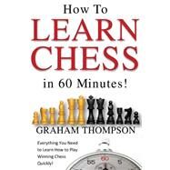 How to Learn Chess in 60 Minutes! by Thompson, Graham, 9781502957948