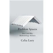 Problem Spaces How and Why Methodology Matters by Lury, Celia, 9781509507948
