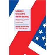 Rethinking Comparative Cultural Sociology: Repertoires of Evaluation in France and the United States by Edited by Michèle Lamont , Laurent Thévenot, 9780521787949