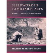 Fieldwork in Familiar Places by Moody-Adams, Michele M., 9780674007949