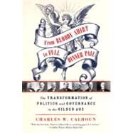 From Bloody Shirt to Full Dinner Pail The Transformation of Politics and Governance in the Gilded Age by Calhoun, Charles W., 9780809047949