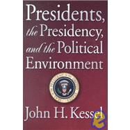 Presidents, the Presidency, and the Political Environment by Kessel, John H., 9780871877949