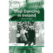 Step Dancing in Ireland: Culture and History by Foley,Catherine E., 9781138247949
