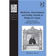 Medicine, Government and Public Health in Philip II's Spain: Shared Interests, Competing Authorities by Clouse,Michele L., 9781409437949