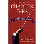 Listening to Charles Ives Variations on His America by Burkholder, J. Peter; Slatkin, Leonard, 9781442247949