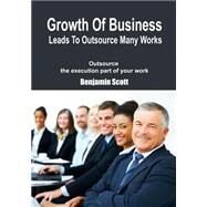 Growth of Business Leads to Outsource Many Works by Scott, Benjamin, 9781505917949
