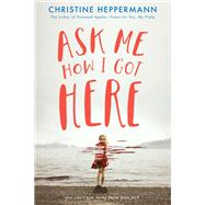 Ask Me How I Got Here by Heppermann, Christine, 9780062387950
