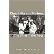 Cinephilia And History, or the Wind in the Trees by Keathley, Christian, 9780253217950