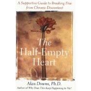 The Half-Empty Heart A Supportive Guide to Breaking Free from Chronic Discontent by Downs, Alan , Ph.D., 9780312307950