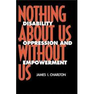 Nothing about Us, Without Us : The Dialectics of Disability Oppression and Empowerment by Charlton, James I., 9780520207950