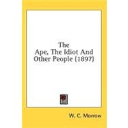 The Ape, the Idiot and Other People by Morrow, W. C., 9780548957950