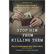 STOP HIM FROM KILLING THEM PROACTIVELY AVOID STALKING & WORKPLACE VIOLENCE KILLING EVENTS by SZYCH (RET.), POLICE COMMANDER PAUL; NEELAGARU, DR. SURESH; Rodgers, Dr. Troy, 9781667897950