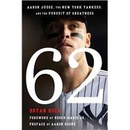 62 Aaron Judge, the New York Yankees, and the Pursuit of Greatness by Hoch, Bryan; Maris, Roger; Boone, Aaron, 9781668027950