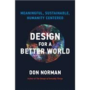 Design for a Better World Meaningful, Sustainable, Humanity Centered by Norman, Donald A., 9780262047951