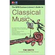The NPR Curious Listener's Guide to Classical Music by Smith, Tim; Thomas, Michael Tilson, 9780399527951