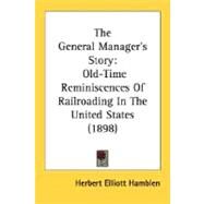 General Manager's Story : Old-Time Reminiscences of Railroading in the United States (1898) by Hamblen, Herbert Elliott, 9780548637951