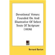 Devotional Verses : Founded on and Illustrative of Select Texts of Scripture (1826) by Barton, Bernard, 9780548707951