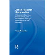 Action Research Communities: Professional Learning, Empowerment, and Improvement Through Collaborative Action Research by Mertler; Craig A., 9781138057951
