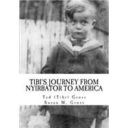 Tibi's Journey from Nyirbator to America by Gross, Ted; Gross, Susan M., 9781506027951