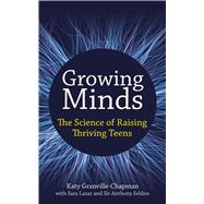 Growing Minds The science of raising thriving teens by Granville-Chapman, Katy, 9781785837951