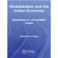 Globalization and the Indian Economy: Roadmap to a Convertible Rupee by Nayak, Satyendra S., 9780203937952