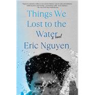 Things We Lost to the Water A novel by Nguyen, Eric, 9780593317952